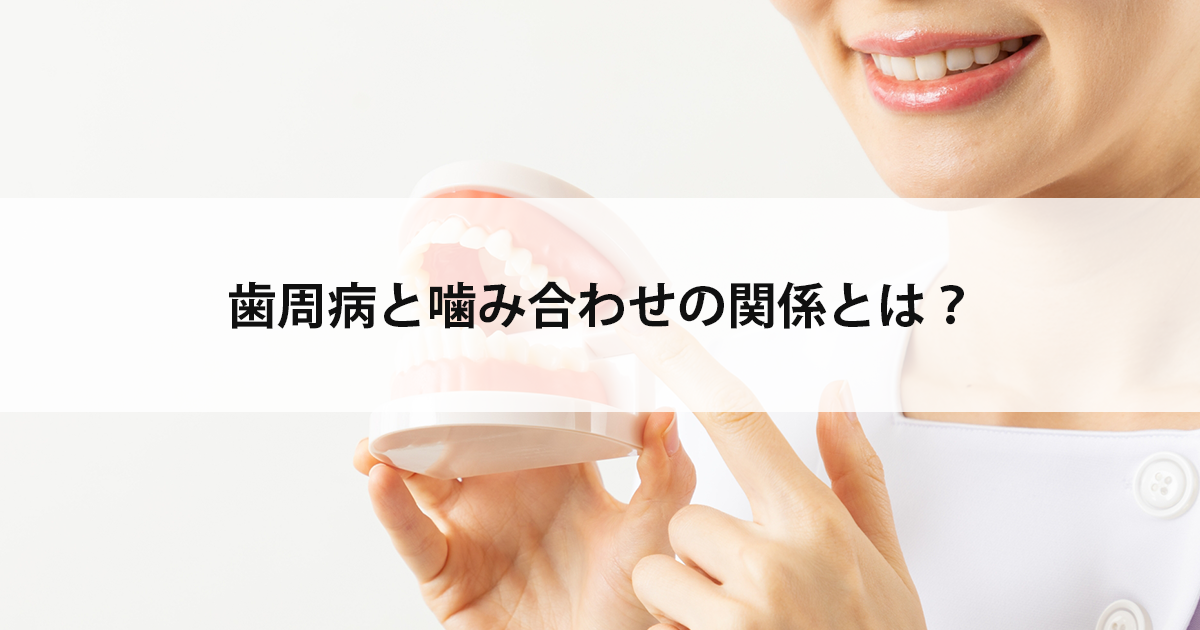 【新潟市中央区新潟駅の歯医者】歯周病と噛み合わせの関係とは?