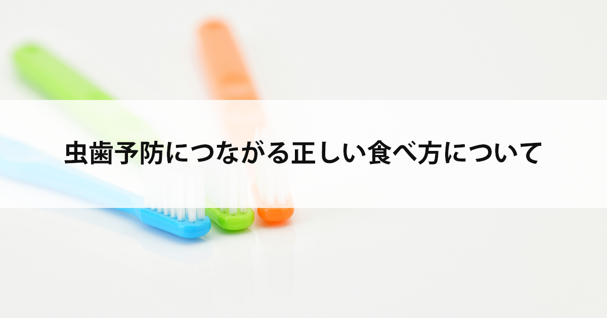 【新潟市中央区新潟駅の歯医者・予防歯科】虫歯予防につながる正しい食べ方について